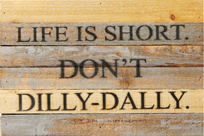 Life is short. Don't dilly dally. / 12x8 Reclaimed Wood Wall Art