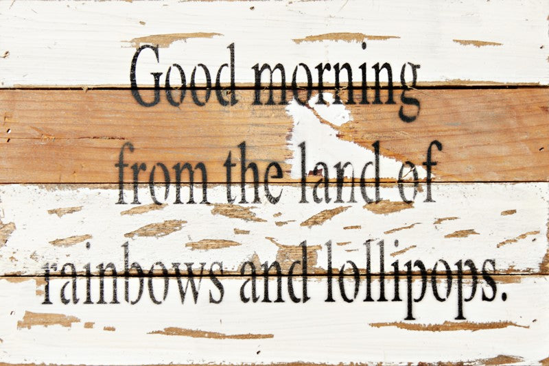 Good morning from the land of rainbows and lollipops. / 12x8 Reclaimed Wood Wall Art