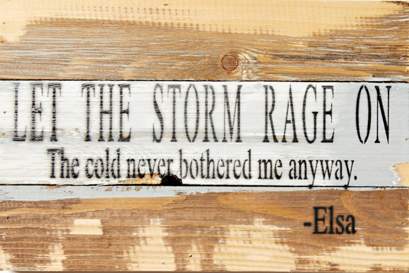 Let the storm rage on. The cold never bothered me anyway. - Elsa / 12x8 Reclaimed Wood Wall Art