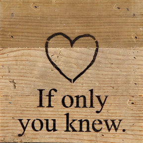 If only you knew. / 6"x6" Reclaimed Wood Sign