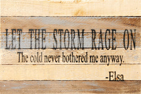 Let the storm rage on. The cold never bothered me anyway. - Elsa / 12x8 Reclaimed Wood Wall Art