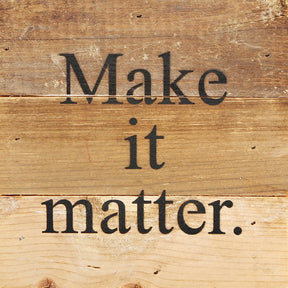 Make it matter. / 6"x6" Reclaimed Wood Sign