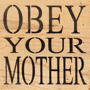 Obey your mother / 6"x6" Reclaimed Wood Sign