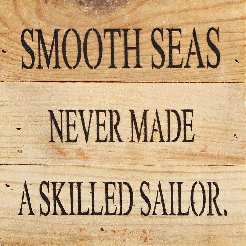Smooth seas never made a skilled sailor. / 6"x6" Reclaimed Wood Sign