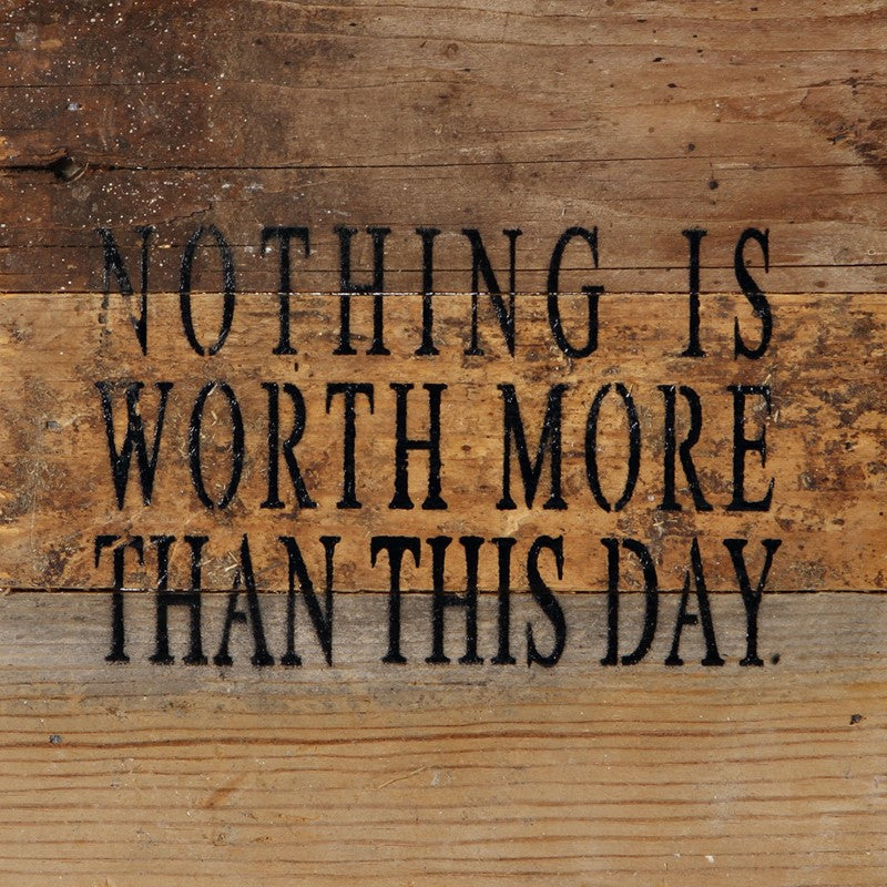 Nothing is worth more than this day. / 6"x6" Reclaimed Wood Sign