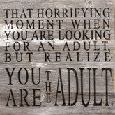 That horrifying moment when you are looking for an adult, but realize you are the adult. / 10"x10" Reclaimed Wood Sign
