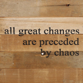 All great changes are preceded by chaos. / 10"x10" Reclaimed Wood Sign