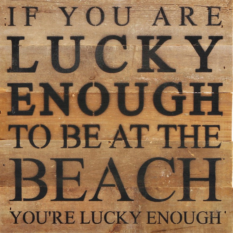 If you are lucky enough to be at the beach you're lucky enough / 10"x10" Reclaimed Wood Sign