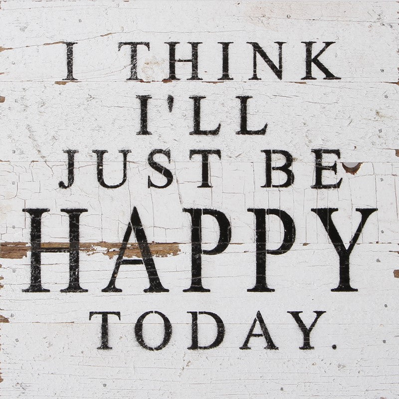 I think I'll just be happy today. / 10"x10" Reclaimed Wood Sign
