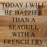 Today I will be happier than a seagull with a french fry. / 10"x10" Reclaimed Wood Sign