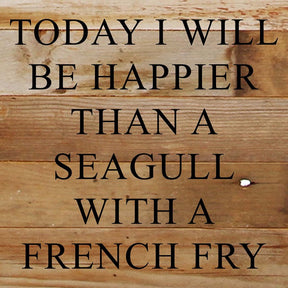 Today I will be happier than a seagull with a french fry. / 10"x10" Reclaimed Wood Sign