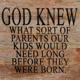 God knew what sort of parents our kids would need long before they were born. / 10"x10" Reclaimed Wood Sign