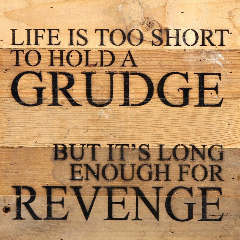 Life is too short to hold a grudge, but it's long enough for revenge. / 10"x10" Reclaimed Wood Sign