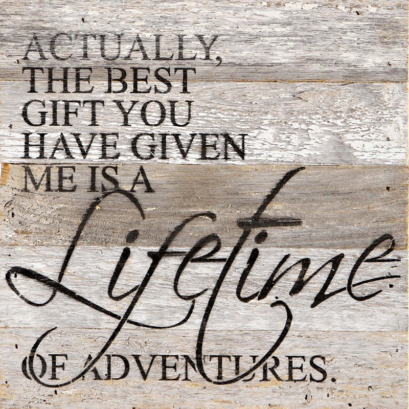 Actually, the best gift you have given me is a lifetime of adventures. / 10"x10" Reclaimed Wood Sign