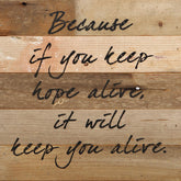 Because if you keep hope alive, it will keep you alive. / 10"x10" Reclaimed Wood Sign