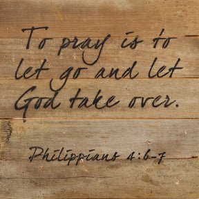 To pray is to let go and let God take over. / 10"x10" Reclaimed Wood Sign