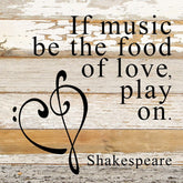 If music be the food of love, play on. ~Shakespeare / 10"x10" Reclaimed Wood Sign