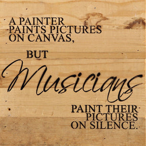 A painter paints pictures on canvas, but musicians paint their pictures on silence. / 10"x10" Reclaimed Wood Sign