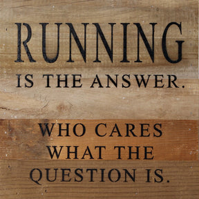 Running is the answer. Who cares what the question is. / 10"x10" Reclaimed Wood Sign