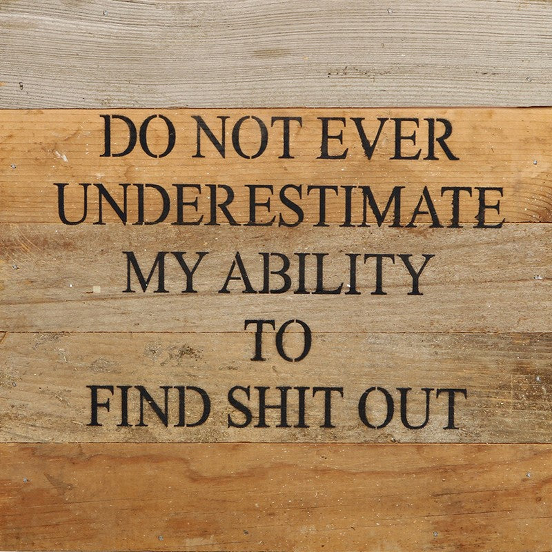 Do not ever underestimate my ability to find shit out. / 10"x10" Reclaimed Wood Sign