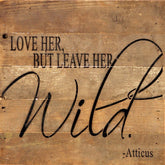 Love her, but leave her wild. / 10"x10" Reclaimed Wood Sign