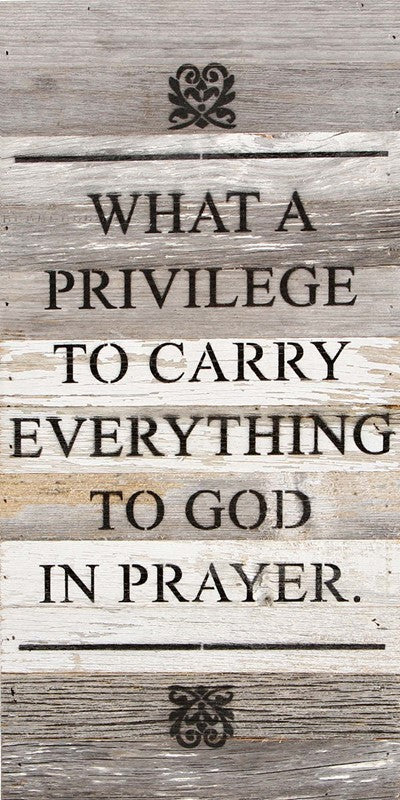 What a privilege to carry everything to God in prayer. / 12"x24" Reclaimed Wood Sign
