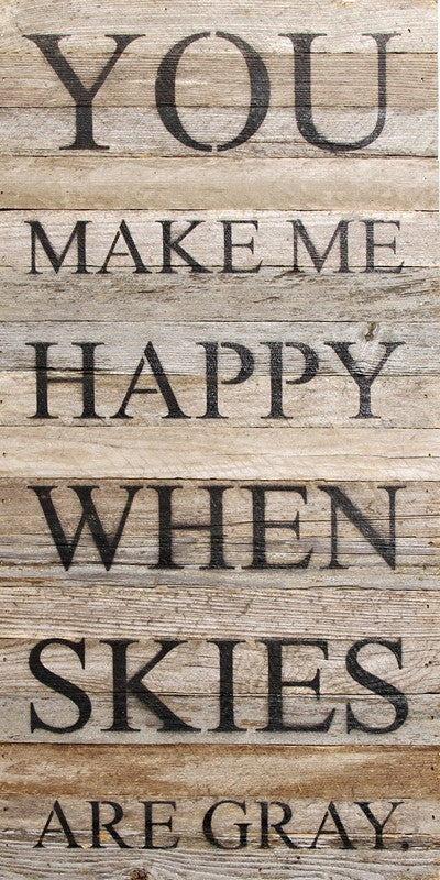 You make me happy when skies are gray. / 12"x24" Reclaimed Wood Sign