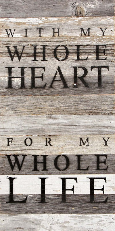With my whole heart for my whole life. / 12"x24" Reclaimed Wood Sign