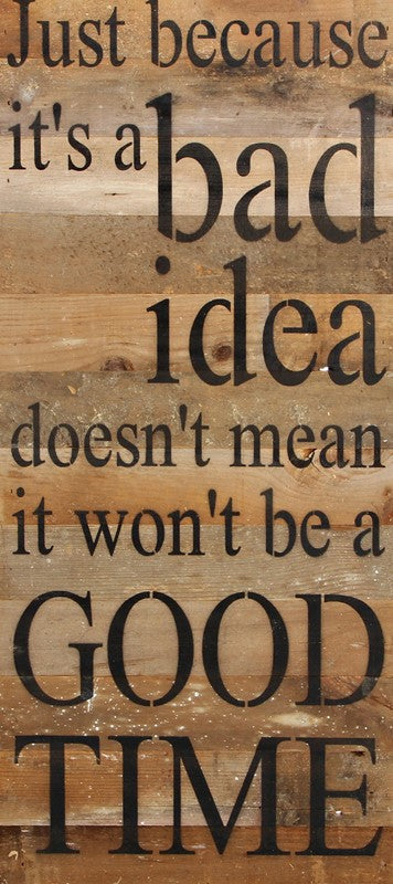 Just because its a bad idea doesn't mean it won't be a good time / 12"x24" Reclaimed Wood Sign