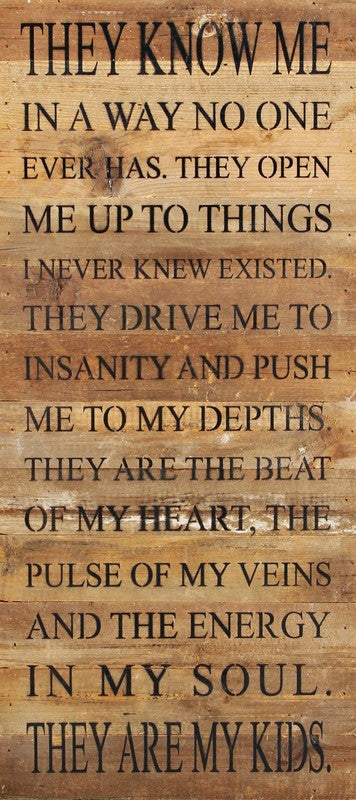 They know me in a way no one ever has. They open me up to things I never knew existed. They drive me to insanity and push me to my depths. They are the beat of my heart. / 12"x24" Reclaimed Wood Sign