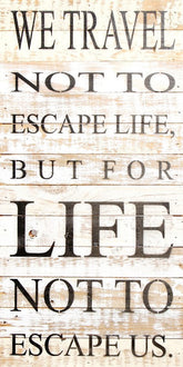 We travel not to escape life, but for life not to escape us. / 12"x24" Reclaimed Wood Sign