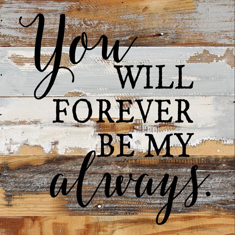 You will forever be my always / 12x12 Reclaimed Wood Wall Art