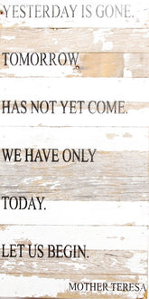 Yesterday is gone. Tomorrow has not yet come. We have only today. Let us begin. / 12"x24" Reclaimed Wood Sign