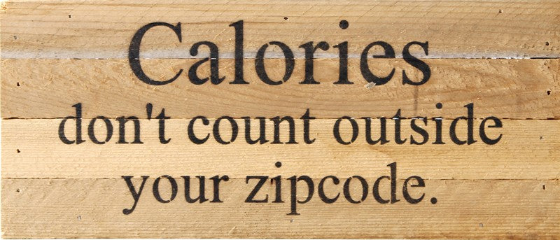 Calories don't count outside your zipcode. / 14"x6" Reclaimed Wood Sign