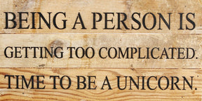 Being a person is getting too complicated. Time to be a unicorn. / 14"x6" Reclaimed Wood Sign