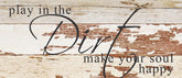 Play in the dirt. Make your soul happy. / 14"x6" Reclaimed Wood Sign
