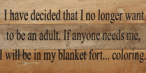 I have decided that I no longer want to be an adult. If anyone needs me, I will be in my blanket fort....coloring. / 14"x6" Reclaimed Wood Sign
