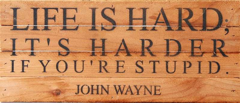 Life is hard; it's harder if you're stupid ~ John Wayne / 14"x6" Reclaimed Wood Sign