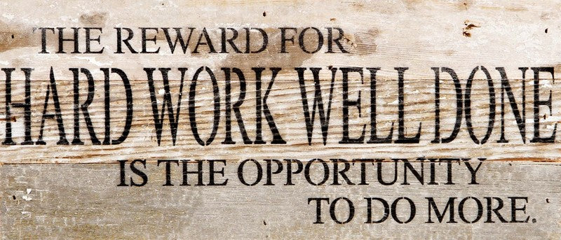 The reward for hard work well done is the opportunity to do more. / 14"x6" Reclaimed Wood Sign