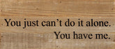 You just can't do it alone. You have me. / 14"x6" Reclaimed Wood Sign