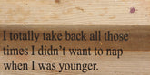 I totally take back all those times I didn't want to nap when I was younger. / 14"x6" Reclaimed Wood Sign