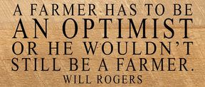 A farmer has to be an optimist or he wouldn't still be a farmer ~ Will Rogers / 14"x6" Reclaimed Wood Sign