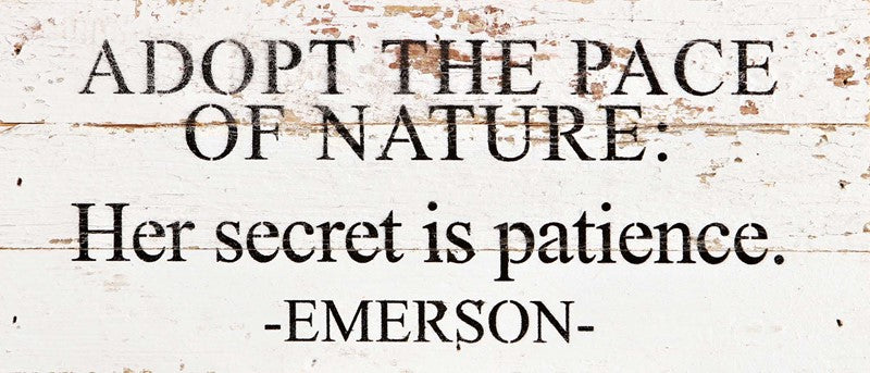 Adopt the pace of nature: her secret is patience. ~Emerson / 14"x6" Reclaimed Wood Sign
