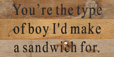 You're the type of boy I'd make a sandwich for. / 14"x6" Reclaimed Wood Sign