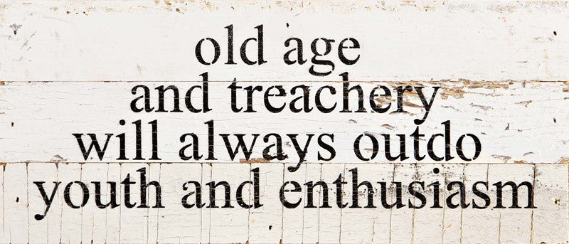 Old age and treachery will always out do youth and enthusiam / 14"x6" Reclaimed Wood Sign