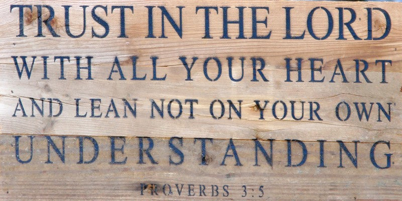 Trust in the Lord with all your heart and lean not on your own understanding ~Proverbs 3:5 / 14"x6" Reclaimed Wood Sign