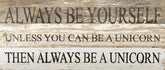 Always be yourself. Unless you can be a unicorn. Then always be a unicorn. / 14"x6" Reclaimed Wood Sign