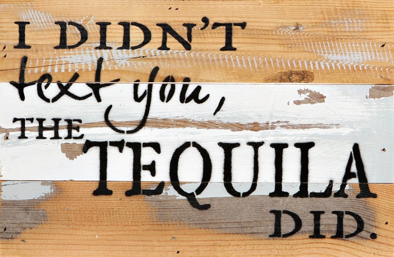 I didn't text you, the tequila did. / 12x8 Reclaimed Wood Wall Art