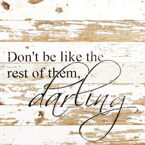 Don't be like the rest of them, darling. / 14"x14" Reclaimed Wood Sign