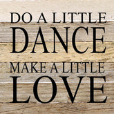 Do a little dance make a little love / 14"x14" Reclaimed Wood Sign